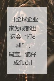 全球企业家为成都世运会“打call”，蜀宝、锦仔成焦点