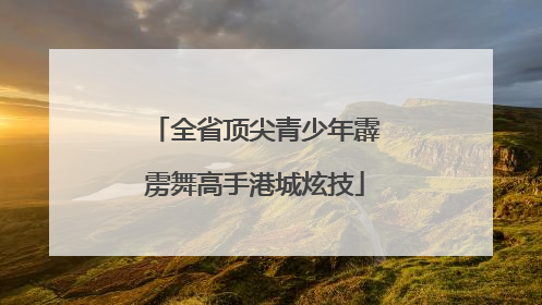 全省顶尖青少年霹雳舞高手港城炫技