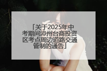 关于2025年中考期间漳州台商投资区考点周边道路交通管制的通告
