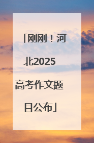 刚刚！河北2025高考作文题目公布