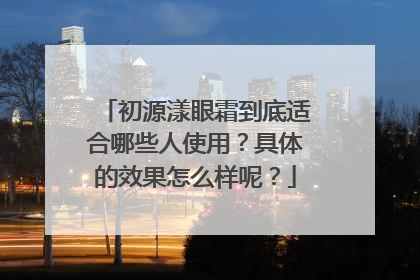 初源漾眼霜到底适合哪些人使用？具体的效果怎么样呢？