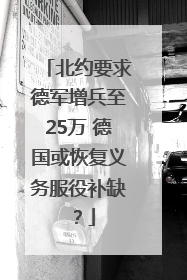 北约要求德军增兵至25万 德国或恢复义务服役补缺？