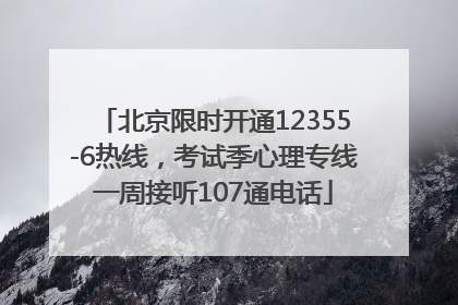 北京限时开通12355-6热线，考试季心理专线一周接听107通电话