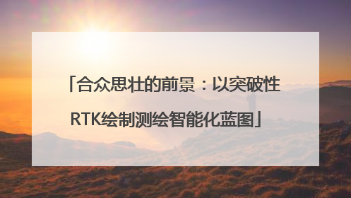 合众思壮的前景：以突破性RTK绘制测绘智能化蓝图