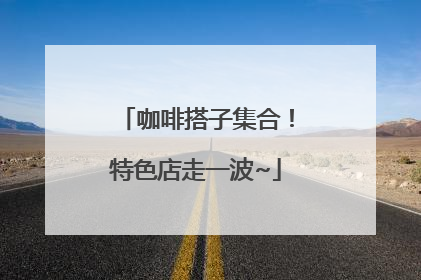 咖啡搭子集合！特色店走一波~