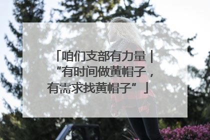 咱们支部有力量｜“有时间做黄帽子，有需求找黄帽子”