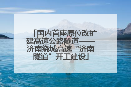国内首座原位改扩建高速公路隧道——济南绕城高速“济南隧道”开工建设