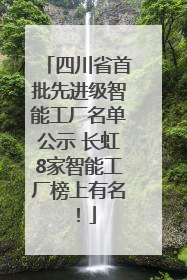 四川省首批先进级智能工厂名单公示 长虹8家智能工厂榜上有名！
