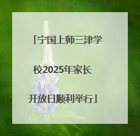 宁国上师三津学校2025年家长开放日顺利举行