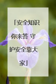 安全知识你来答 守护安全靠大家