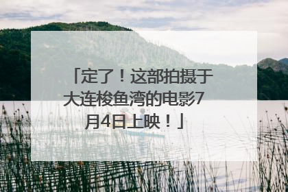 定了！这部拍摄于大连梭鱼湾的电影7月4日上映！