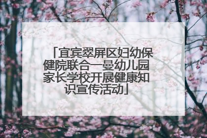 宜宾翠屏区妇幼保健院联合一曼幼儿园家长学校开展健康知识宣传活动