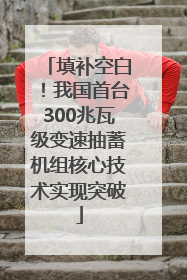 填补空白！我国首台300兆瓦级变速抽蓄机组核心技术实现突破