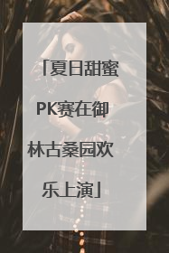 夏日甜蜜PK赛在御林古桑园欢乐上演