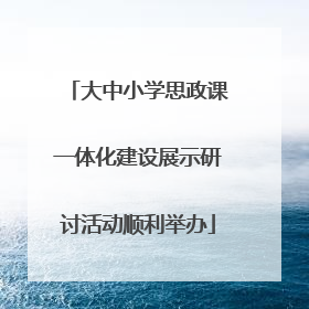 大中小学思政课一体化建设展示研讨活动顺利举办