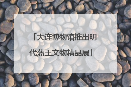 大连博物馆推出明代藩王文物精品展