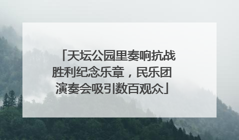 天坛公园里奏响抗战胜利纪念乐章，民乐团演奏会吸引数百观众