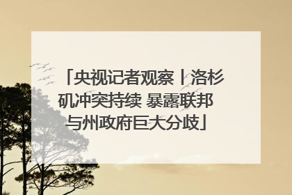 央视记者观察丨洛杉矶冲突持续 暴露联邦与州政府巨大分歧