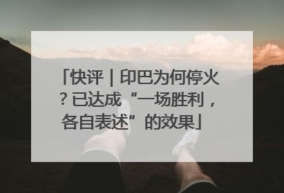 快评｜印巴为何停火？已达成“一场胜利，各自表述”的效果