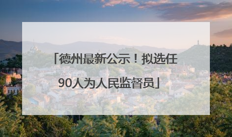 德州最新公示！拟选任90人为人民监督员