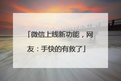 微信上线新功能，网友：手快的有救了