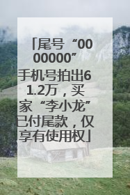 尾号“0000000”手机号拍出61.2万，买家“李小龙”已付尾款，仅享有使用权