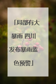 局部有大暴雨 四川发布暴雨蓝色预警