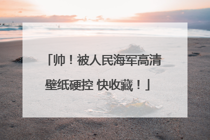 帅！被人民海军高清壁纸硬控 快收藏！