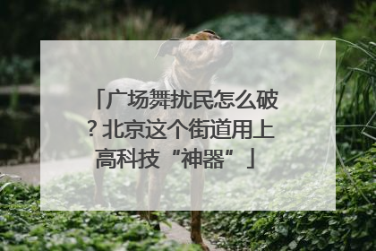 广场舞扰民怎么破？北京这个街道用上高科技“神器”