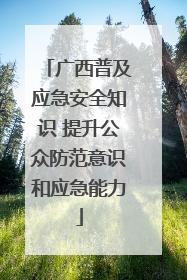广西普及应急安全知识 提升公众防范意识和应急能力