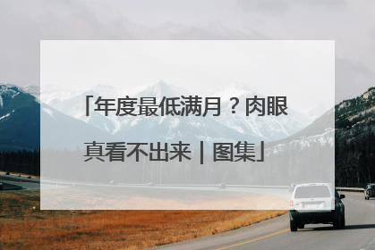 年度最低满月？肉眼真看不出来｜图集
