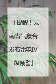提醒！云南省气象台发布雷电Ⅳ级预警