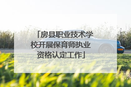 房县职业技术学校开展保育师执业资格认定工作