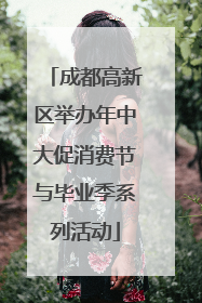 成都高新区举办年中大促消费节与毕业季系列活动