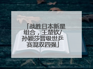战胜日本新星组合，王楚钦/孙颖莎晋级世乒赛混双四强
