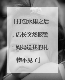 打包水果之后，店长突然报警：妈妈送我的礼物不见了