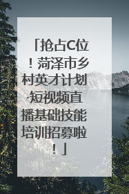 抢占C位！菏泽市乡村英才计划·短视频直播基础技能培训招募啦！