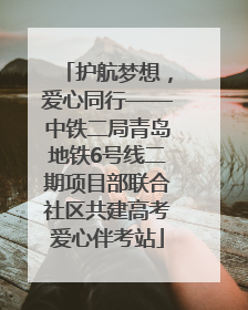 护航梦想，爱心同行——中铁二局青岛地铁6号线二期项目部联合社区共建高考爱心伴考站