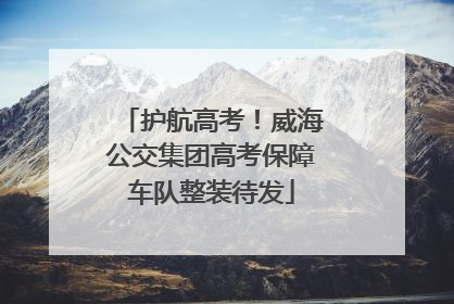 护航高考！威海公交集团高考保障车队整装待发