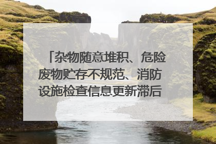 杂物随意堆积、危险废物贮存不规范、消防设施检查信息更新滞后……海口部分4S店维修区域隐患暗藏