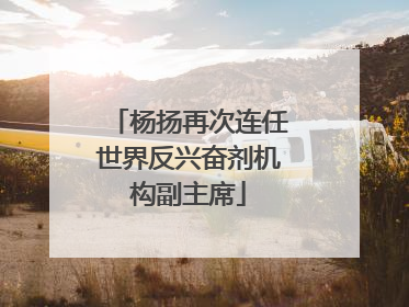 杨扬再次连任世界反兴奋剂机构副主席