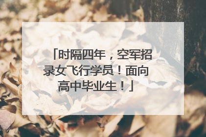 时隔四年，空军招录女飞行学员！面向高中毕业生！