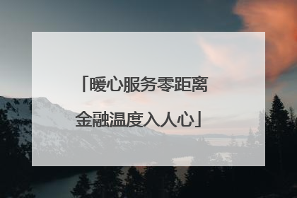 暖心服务零距离 金融温度入人心
