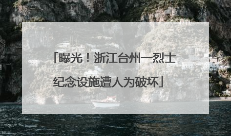 曝光！浙江台州一烈士纪念设施遭人为破坏