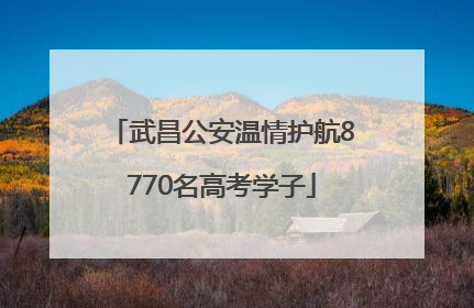 武昌公安温情护航8770名高考学子