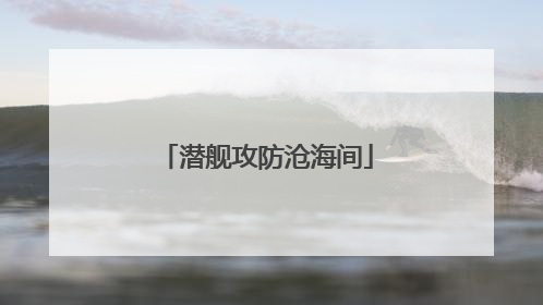 潜舰攻防沧海间