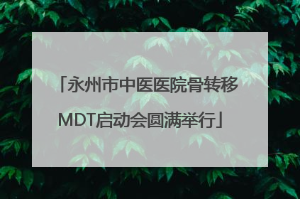永州市中医医院骨转移MDT启动会圆满举行