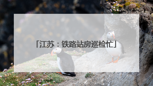 江苏：铁路站房巡检忙