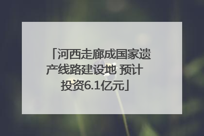 河西走廊成国家遗产线路建设地 预计投资6.1亿元