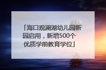 海口观澜湖幼儿园新园启用，新增500个优质学前教育学位